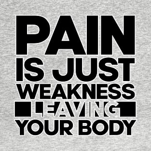 Pain is just weakness leaving your body. Gym bodybuilding. Perfect present for mom mother dad father friend him or her T-Shirt